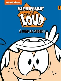 Bienvenue Chez Les Loud. Volume 3, A Fond La Caisse !