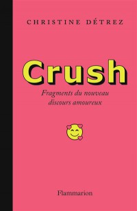 Crush : Fragments Du Nouveau Discours Amoureux