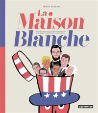 La Maison Blanche : Histoire Illustree Des Presidents Des Usa De George Washington A Joe Biden