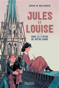 Jules Et Louise : Sous La Fleche De Notre-Dame