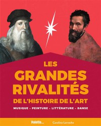 Les Grandes Rivalites De L'histoire De L'art : Musique, Peinture, Litterature, Danse