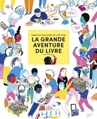 La Grande Aventure Du Livre : Dans Les Coulisses De L'edition