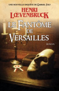 Une Nouvelle Enquete De Gabriel Joly. Le Fantome De Versailles