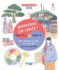 Bienvenue En Coree ! : Mon Voyage Au Pays De La K-Pop