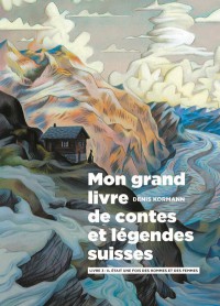 Mon Grand Livre De Contes Et Légendes Suisses. Vol. 3. Il Était Une Fois Des Hommes Et Des Femmes