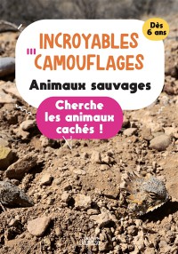 Incroyables Camouflages : Animaux Sauvages : Cherche Les Animaux Caches !