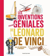 Les Inventions (Toujours) Geniales De Leonard De Vinci : Avec 20 Experiences A Reproduire