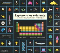 Explorons Les Elements : Tout Savoir Sur Le Tableau Periodique