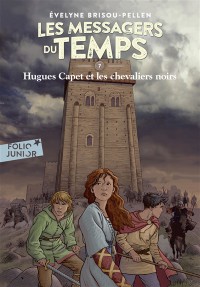 Les Messagers Du Temps. Vol. 7. Hugues Capet Et Les Chevaliers Noirs