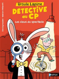 Ursule Lapine, Détective Au Cp. Les Clous Du Spectacle