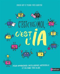 C'est Pas Moi, C'est L'ia : Pour Apprivoiser L'intelligence Artificielle Et En Faire Ton Alliée