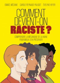 Comment Devient-On Raciste ? : Comprendre La Mecanique De La Haine Pour Mieux S'en Preserver