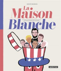 La Maison Blanche : Histoire Illustree Des Presidents Des Usa De George Washington A Joe Biden