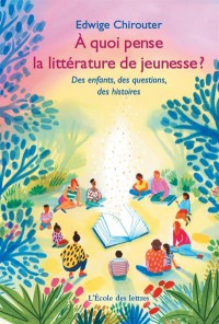 L'école Des Lettres. A Quoi Pense La Littérature De Jeunesse ? : Des Enfants, Des Questions, Des Histoires