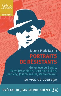 Portraits De Résistants : 10 Vies De Courage : Geneviève De Gaulle, Pierre Brossolette, Germaine Tillion, Jean Zay, Joseph Kessel, Manouchian...