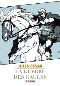 La Guerre Des Gaules : Jules Cesar