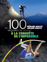 Les 100 Histoires De Legende : A La Conquete De L'impossible