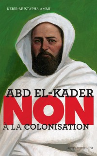 Abd El-Kader : Non A La Colonisation