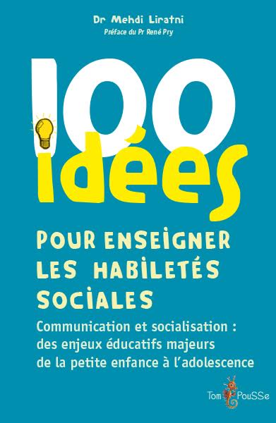 100 Idees Pour Enseigner Les Habiletes Sociales : Communication Et Socialisation : Des Enjeux Educatifs Majeurs De La Petite Enfance A L'adolescence