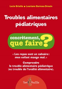 Troubles Alimentaires Pediatriques : Comprendre Le Trouble Alimentaire Pediatrique (Ou Trouble De L'oralite Alimentaire)