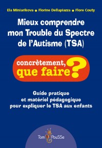 Mieux Comprendre Mon Trouble Du Spectre De L'autisme (Tsa) : Guide Pratique Et Materiel Pedagogique Pour Expliquer Le Tsa Aux Enfants