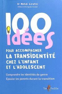 100 Idees Pour Accompagner La Transidentite Chez L'enfant Et L'adolescent : Comprendre Les Identites De Genre, Epauler Les Parents Durant La Transition