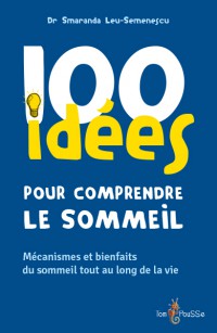 100 Idees Pour Comprendre Le Sommeil : Mecanismes Et Bienfaits Du Sommeil Tout Au Long De La Vie