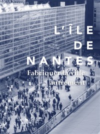 L'île De Nantes, Fabriquer La Ville Autrement