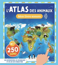 L'atlas Des Animaux : 250 Sons