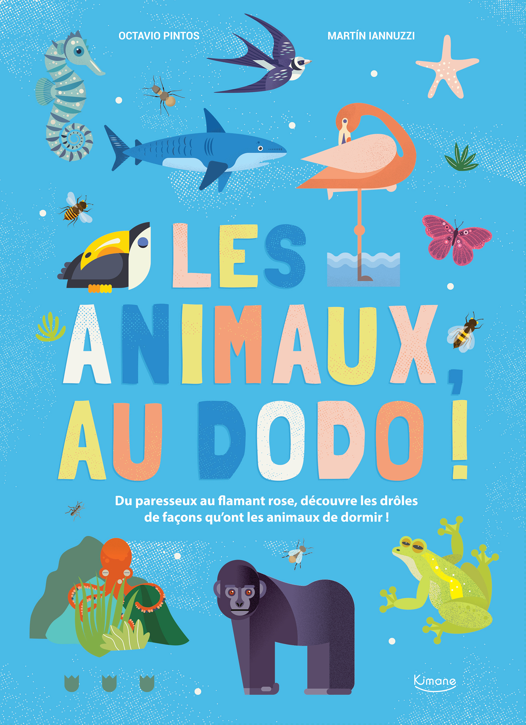 Les Animaux, Au Dodo ! : Du Paresseux Au Flamant Rose, Decouvre Les Droles De Facons Qu'ont Les Animaux De Dormir !