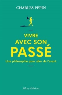 Vivre Avec Son Passe : Une Philosophie Pour Aller De L'avant