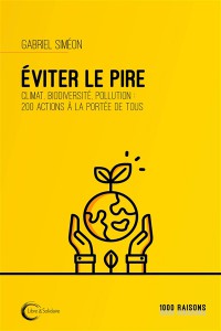 Eviter Le Pire : Climat, Biodiversité, Pollution : 200 Actions À La Portée De Tous