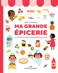 Ma Grande Epicerie : Les Essentiels Du Quotidien Illustres Et Expliques Aux Enfants