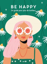 Be Happy : Un Guide Pour Plus De Bonheur