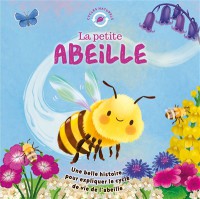 La Petite Abeille : Une Belle Histoire Pour Decouvrir Le Cycle De Vie De L'abeille