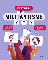 C'est Quoi, Le Militantisme ? : Nos Reponses Dessinees A Tes Questions Pressantes