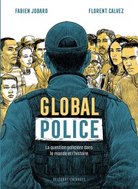 Global Police : La Question Policiere Dans Le Monde Et L'histoire