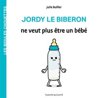 Jordy Le Biberon Ne Veut Plus Etre Un Bebe - Les Bidules Chouettes.