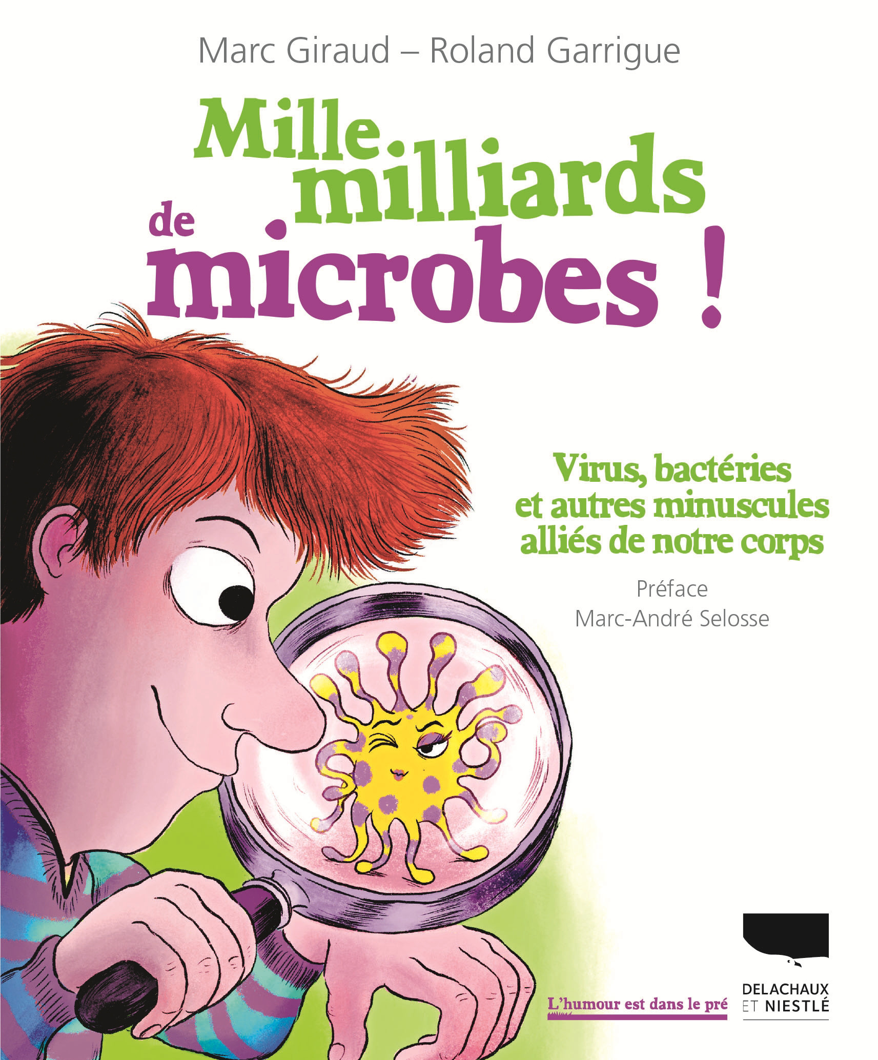 MILLE MILLIARDS DE MICROBES ! : VIRUS, BACTERIES ET AUTRES MINUSCULES ALLIES DE NOTRE CORPS