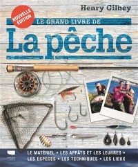 Le Grand Livre De La Pêche : Le Matériel, Les Appâts Et Les Leurres, Les Espèces, Les Techniques, Les Lieux