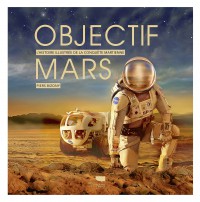 Objectif Mars : L'histoire Illustree De La Conquete Martienne