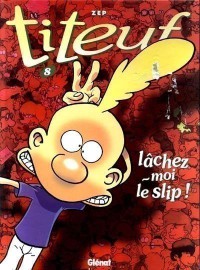 Titeuf. Volume 8, Lâchez-Moi Le Slip !