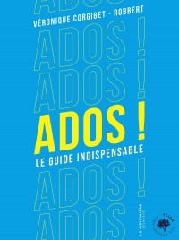 Ados ! : Le Guide Indispensable