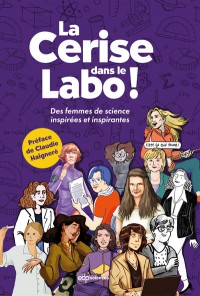 La Cerise Dans Le Labo ! : Des Femmes De Science Inspirees Et Inspirantes