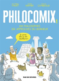 Philocomix. Volume 1, Dix Philosophes, Dix Approches Du Bonheur : Je Pense, Donc Je Suis Heureux !!