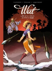 Wat. Vol. 2. La Fée Qui Ne Voulait Pas Que Meure La Magie