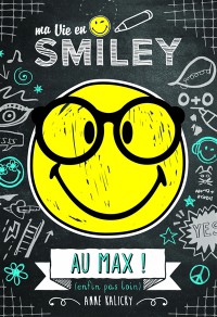 Ma Vie En Smiley. Volume 4, Au Max ! : Enfin Pas Loin