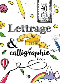 Lettrage & Calligraphie : Atelier Créatif : Avec Plus De 40 Exercices Et Projets À Réaliser !