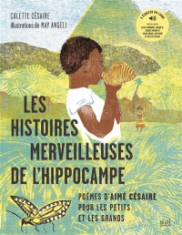 Les Histoires Merveilleuses De L'hippocampe : Poemes D'aime Cesaire Pour Les Petits Et Les Grands