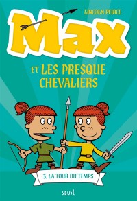 Max Et Les Presque Chevaliers T3 La Tour Du Temps